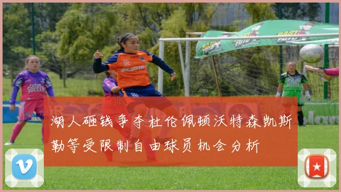 湖人砸钱争夺杜伦佩顿沃特森凯斯勒等受限制自由球员机会分析